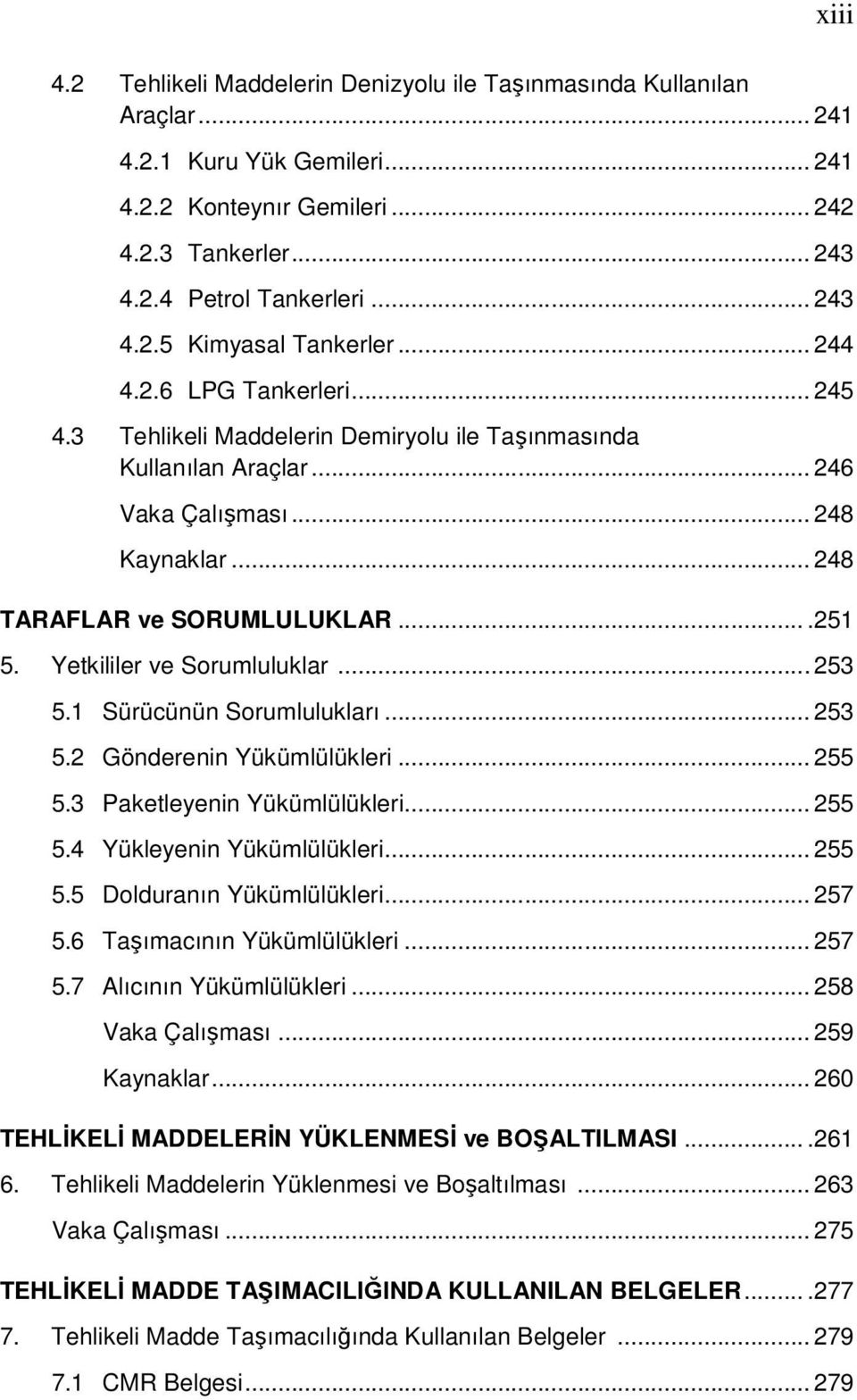 Yetkililer ve Sorumluluklar... 253 5.1 Sürücünün Sorumlulukları... 253 5.2 Gönderenin Yükümlülükleri... 255 5.3 Paketleyenin Yükümlülükleri... 255 5.4 Yükleyenin Yükümlülükleri... 255 5.5 Dolduranın Yükümlülükleri.