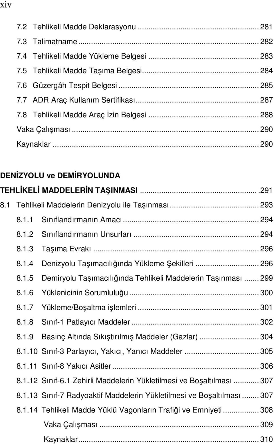 1 Tehlikeli Maddelerin Denizyolu ile Taşınması... 293 8.1.1 Sınıflandırmanın Amacı... 294 8.1.2 Sınıflandırmanın Unsurları... 294 8.1.3 Taşıma Evrakı... 296 8.1.4 Denizyolu Taşımacılığında Yükleme Şekilleri.