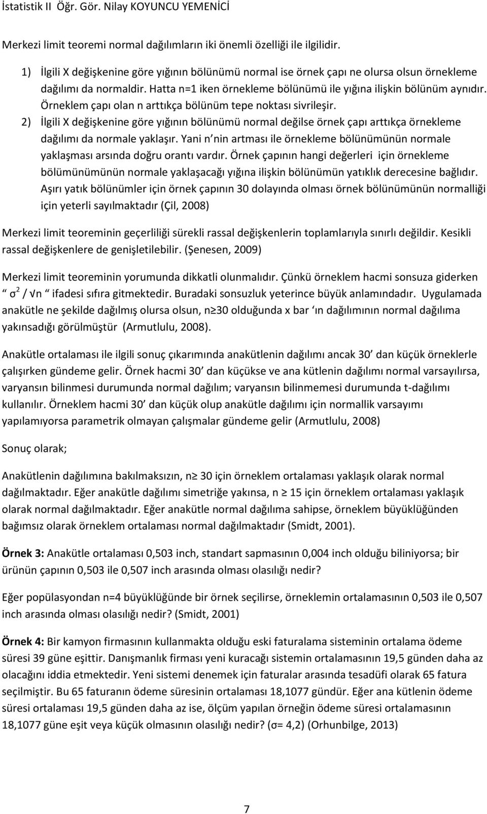 2) İlgili X değişkenine göre yığının bölünümü normal değilse örnek çapı arttıkça örnekleme dağılımı da normale yaklaşır.