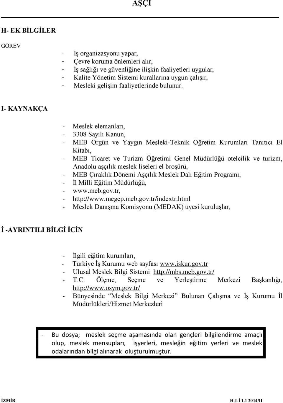 I- KAYNAKÇA - Meslek elemanları, - 3308 Sayılı Kanun, - MEB Örgün ve Yaygın Mesleki-Teknik Öğretim Kurumları Tanıtıcı El Kitabı, - MEB Ticaret ve Turizm Öğretimi Genel Müdürlüğü otelcilik ve turizm,