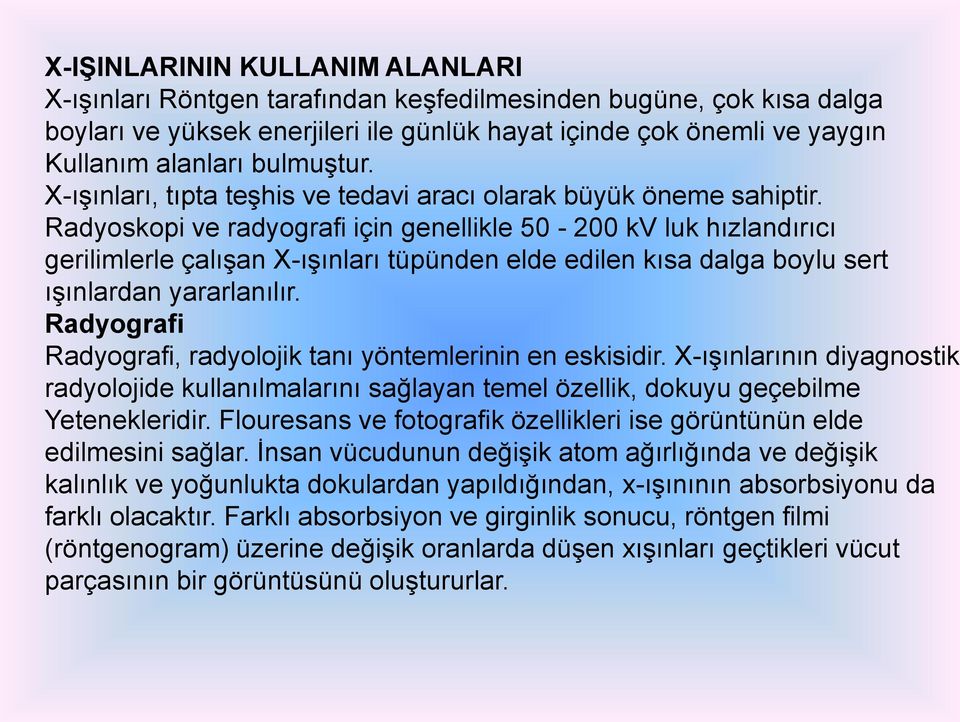 Radyoskopi ve radyografi için genellikle 50-200 kv luk hızlandırıcı gerilimlerle çalışan X-ışınları tüpünden elde edilen kısa dalga boylu sert ışınlardan yararlanılır.