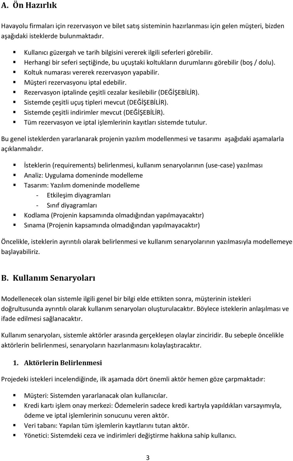 Koltuk numarası vererek rezervasyon yapabilir. Müşteri rezervasyonu iptal edebilir. Rezervasyon iptalinde çeşitli cezalar kesilebilir (DEĞİŞEBİLİR). Sistemde çeşitli uçuş tipleri mevcut (DEĞİŞEBİLİR).