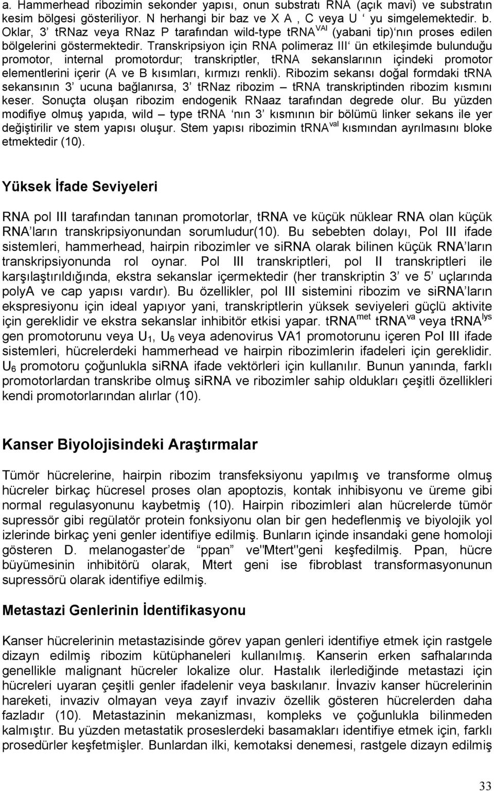 Transkripsiyon için RNA polimeraz III ün etkileşimde bulunduğu promotor, internal promotordur; transkriptler, trna sekanslarının içindeki promotor elementlerini içerir (A ve B kısımları, kırmızı