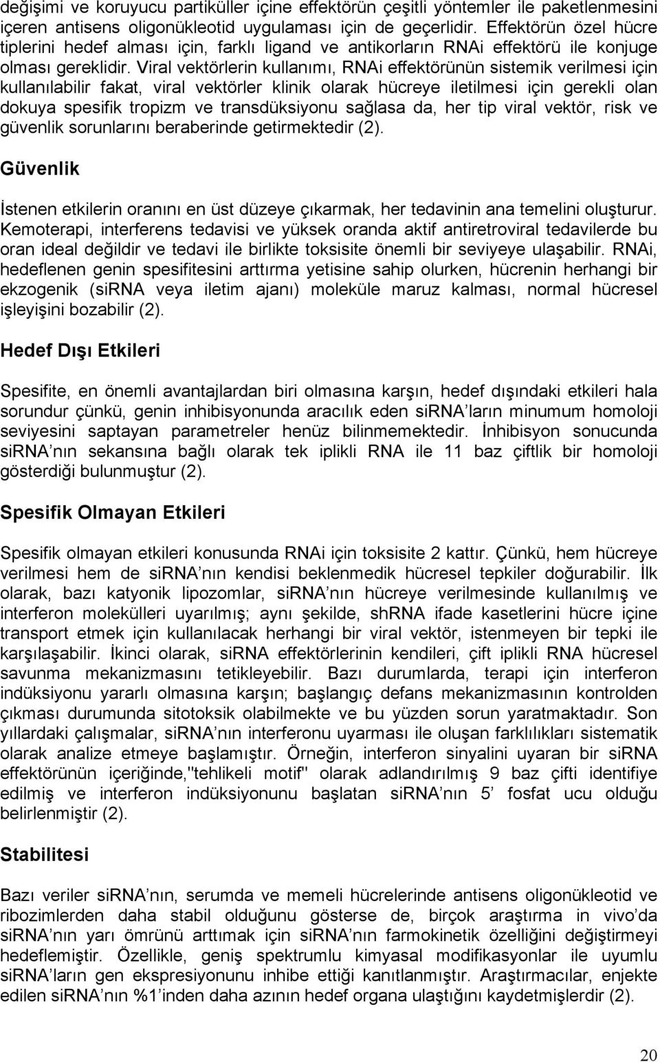 Viral vektörlerin kullanımı, RNAi effektörünün sistemik verilmesi için kullanılabilir fakat, viral vektörler klinik olarak hücreye iletilmesi için gerekli olan dokuya spesifik tropizm ve