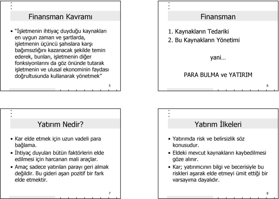 Bu Kaynakların Yönetimi yani PARA BULMA ve YATIRIM 5 6 Yatırım Nedir? Kar elde etmek için uzun vadeli para bağlama. İhtiyaç duyulan bütün faktörlerin elde edilmesi için harcanan mali araçlar.