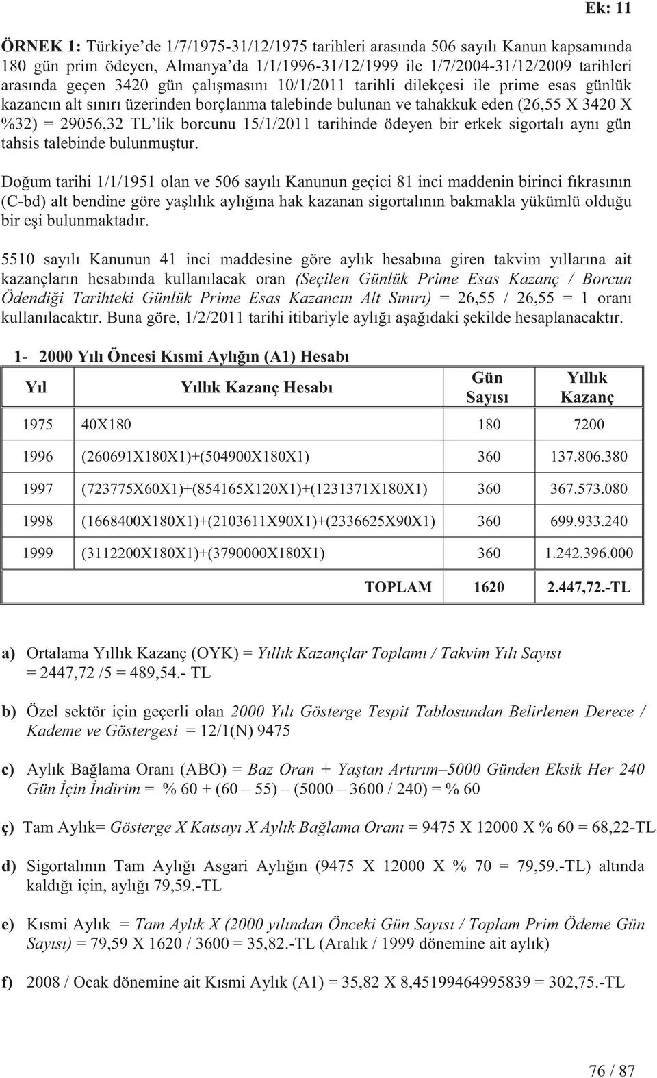 tarihinde ödeyen bir erkek sigortalı aynı gün tahsis talebinde bulunmuştur.