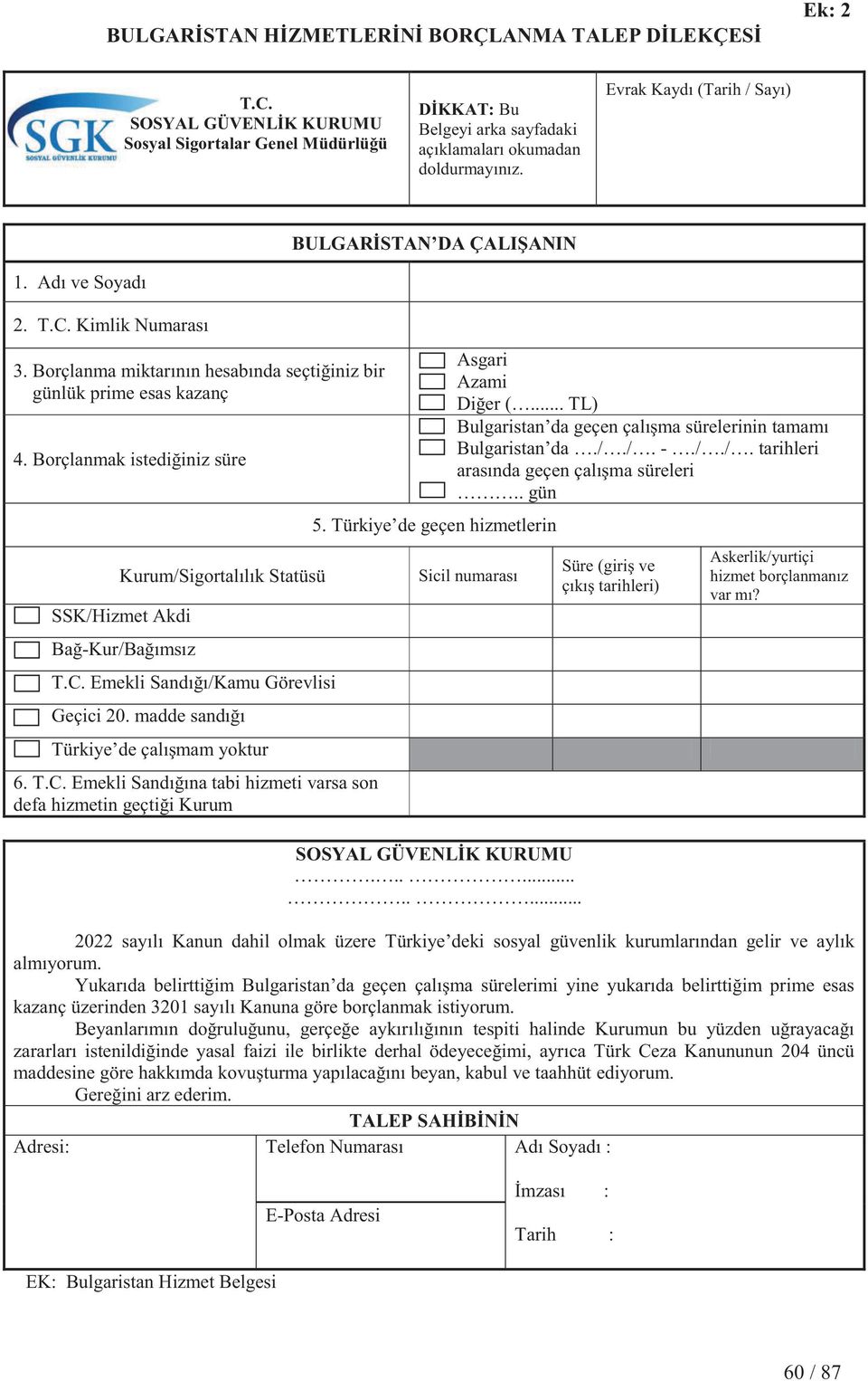 Borçlanmak istediğiniz süre Kurum/Sigortalılık Statüsü SSK/Hizmet Akdi Bağ-Kur/Bağımsız T.C. Emekli Sandığı/Kamu Görevlisi Geçici 20. madde sandığı Türkiye de çalışmam yoktur 6. T.C. Emekli Sandığına tabi hizmeti varsa son defa hizmetin geçtiği Kurum 5.