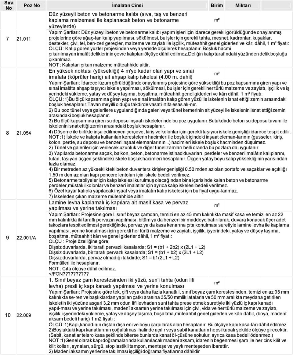 sınıf beyaz çamdan, temizi en az 45 mm kalınlıkta masif kasa ve temizi en az 22 mm kalınlıkta iki taraflı pervazın yapılması, bitüm ya da benzeri bir maddeye batırılarak, duvara konacak üçer adet