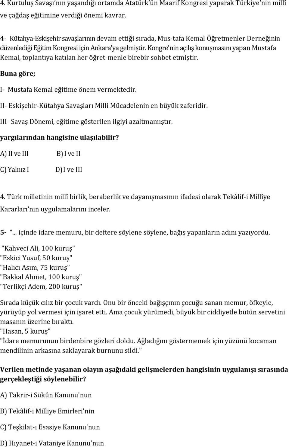 Kongre'nin açılış konuşmasını yapan Mustafa Kemal, toplantıya katılan her öğret-menle birebir sohbet etmiştir. Buna göre; I- Mustafa Kemal eğitime önem vermektedir.