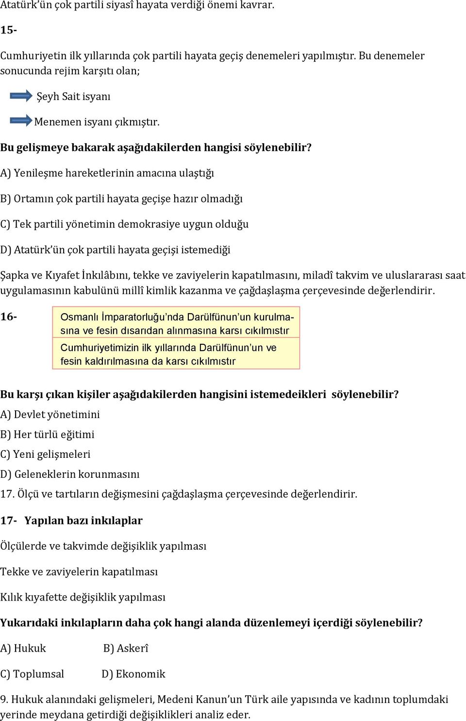 A) Yenileşme hareketlerinin amacına ulaştığı B) Ortamın çok partili hayata geçişe hazır olmadığı C) Tek partili yönetimin demokrasiye uygun olduğu D) Atatürk ün çok partili hayata geçişi istemediği