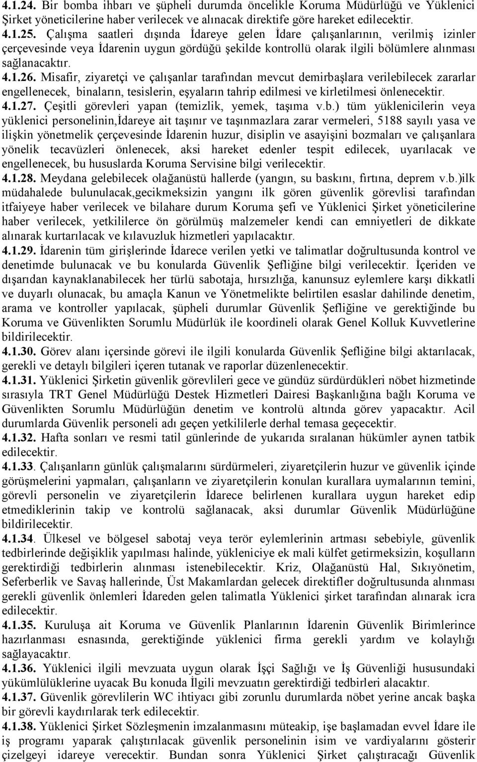 Misafir, ziyaretçi ve çalışanlar tarafından mevcut demirbaşlara verilebilecek zararlar engellenecek, binaların, tesislerin, eşyaların tahrip edilmesi ve kirletilmesi önlenecektir. 4.1.27.