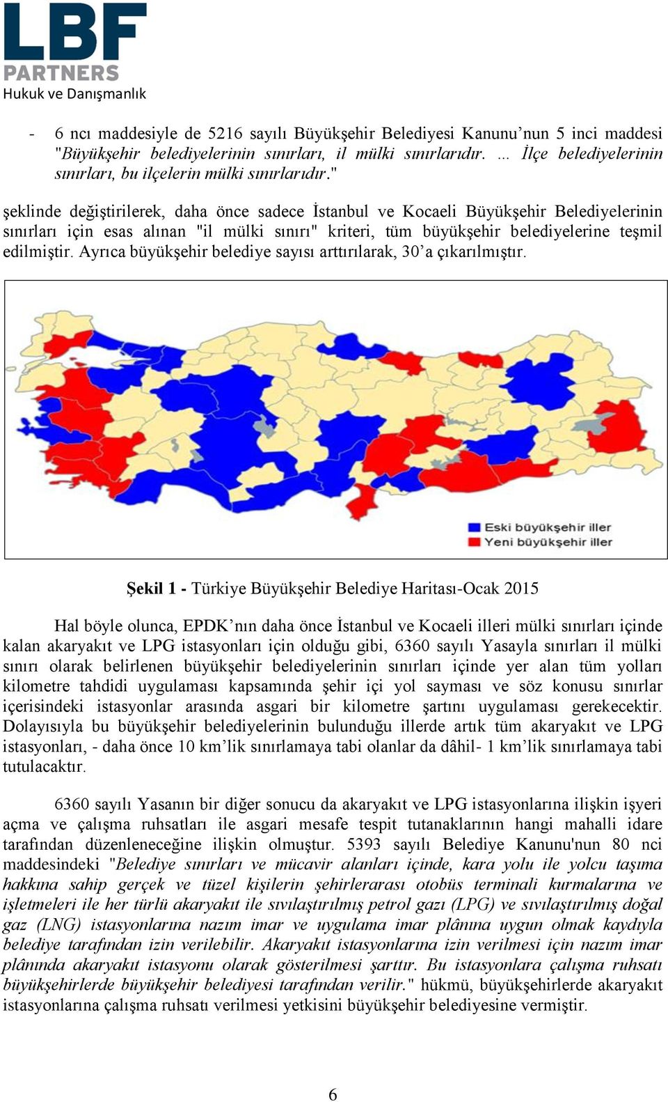 " şeklinde değiştirilerek, daha önce sadece İstanbul ve Kocaeli Büyükşehir Belediyelerinin sınırları için esas alınan "il mülki sınırı" kriteri, tüm büyükşehir belediyelerine teşmil edilmiştir.