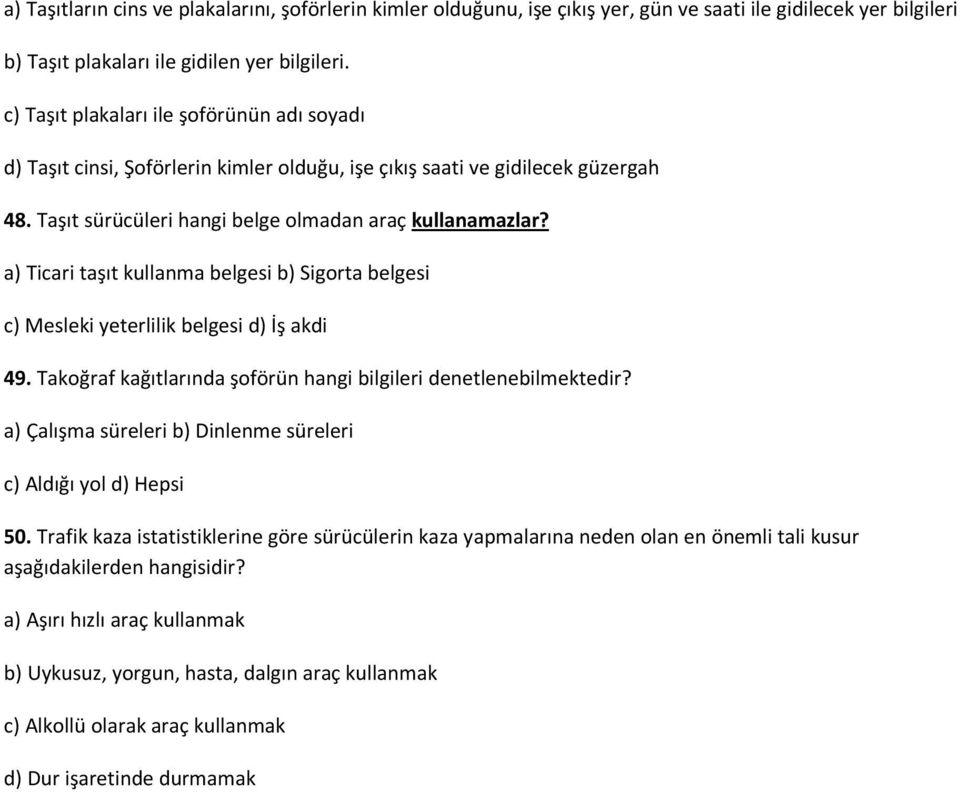 a) Ticari taşıt kullanma belgesi b) Sigorta belgesi c) Mesleki yeterlilik belgesi d) İş akdi 49. Takoğraf kağıtlarında şoförün hangi bilgileri denetlenebilmektedir?