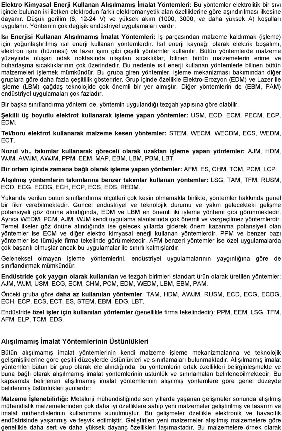 Isı Enerjisi Kullanan Alışılmamış İmalat Yöntemleri: İş parçasından malzeme kaldırmak (işleme) için yoğunlaştırılmış ısıl enerji kullanan yöntemlerdir.