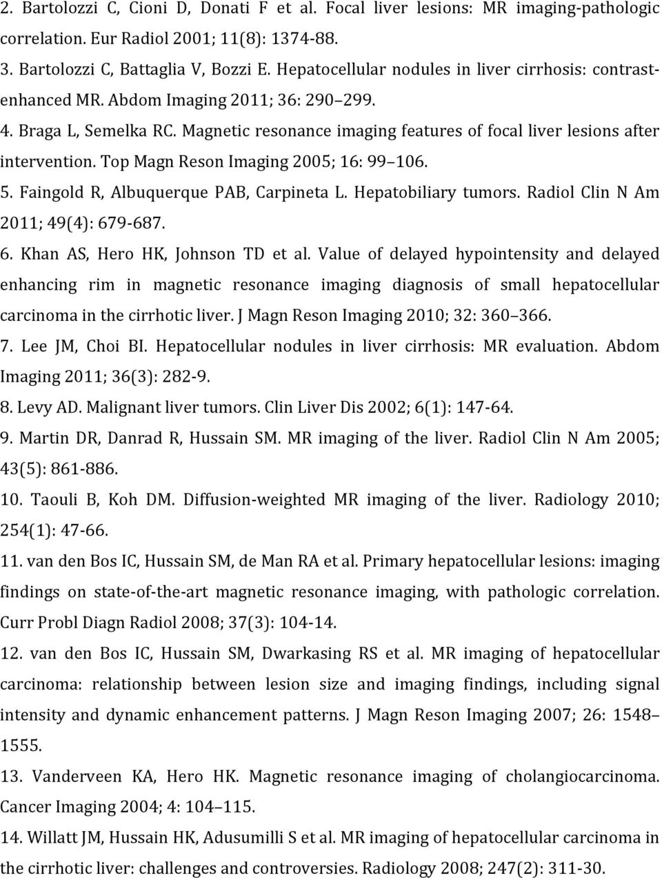 Top Magn Reson Imaging 2005; 16: 99 106. 5. Faingold R, Albuquerque PAB, Carpineta L. Hepatobiliary tumors. Radiol Clin N Am 2011; 49(4): 679 687. 6. Khan AS, Hero HK, Johnson TD et al.