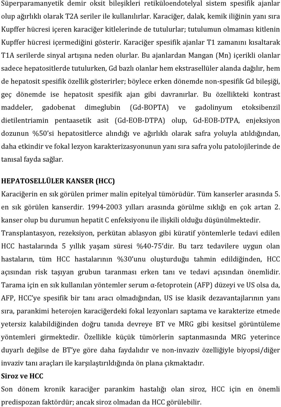 Karaciğer spesifik ajanlar T1 zamanını kısaltarak T1A serilerde sinyal artışına neden olurlar.