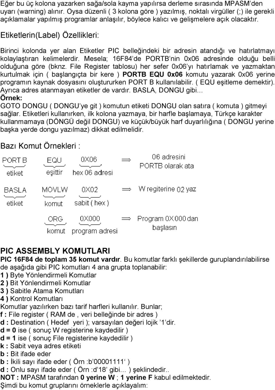 Etiketlerin(Label) Özellikleri: Birinci kolonda yer alan Etiketler PIC belleğindeki bir adresin atandığı ve hatırlatmayı kolaylaştıran kelimelerdir.