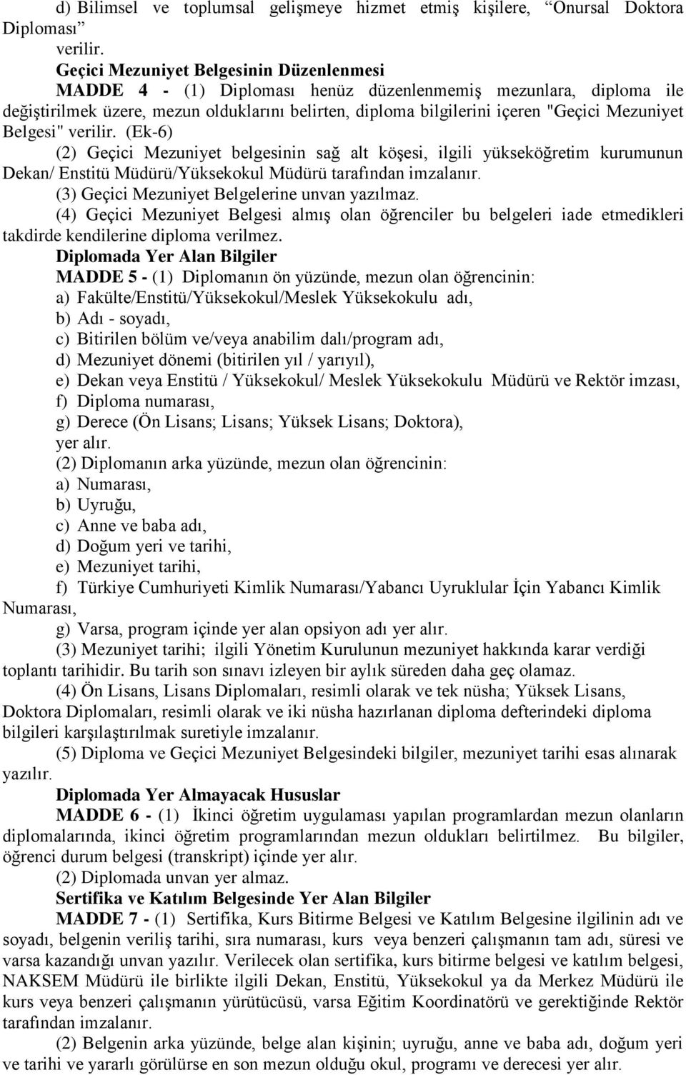 Mezuniyet Belgesi" verilir. (Ek-6) (2) Geçici Mezuniyet belgesinin sağ alt köşesi, ilgili yükseköğretim kurumunun Dekan/ Enstitü Müdürü/Yüksekokul Müdürü tarafından imzalanır.