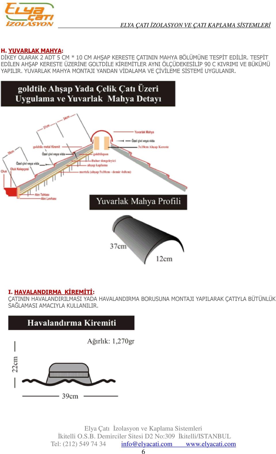 YUVARLAK MAHYA MONTAJI YANDAN VİDALAMA VE ÇİVİLEME SİSTEMİ UYGULANIR. I.