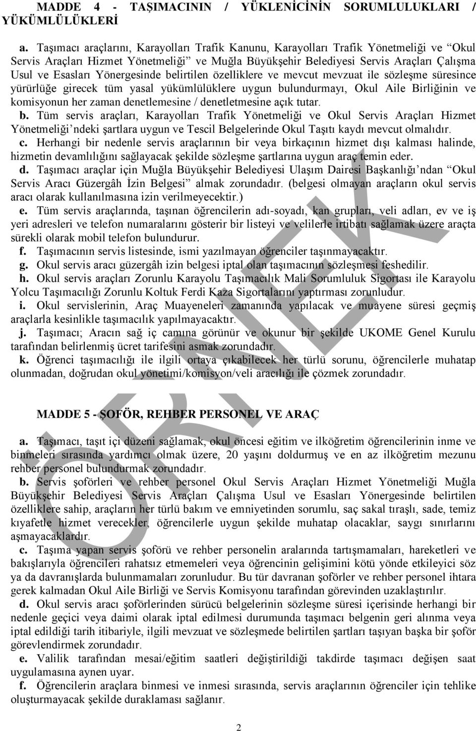 Yönergesinde belirtilen özelliklere ve mevcut mevzuat ile sözleşme süresince yürürlüğe girecek tüm yasal yükümlülüklere uygun bulundurmayı, Okul Aile Birliğinin ve komisyonun her zaman denetlemesine