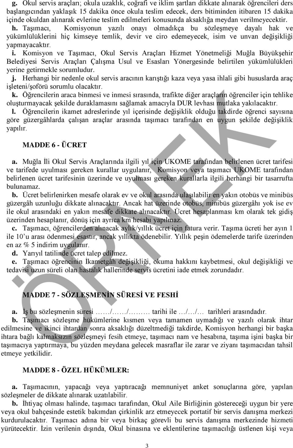 Taşımacı, Komisyonun yazılı onayı olmadıkça bu sözleşmeye dayalı hak ve yükümlülüklerini hiç kimseye temlik, devir ve ciro edemeyecek, is