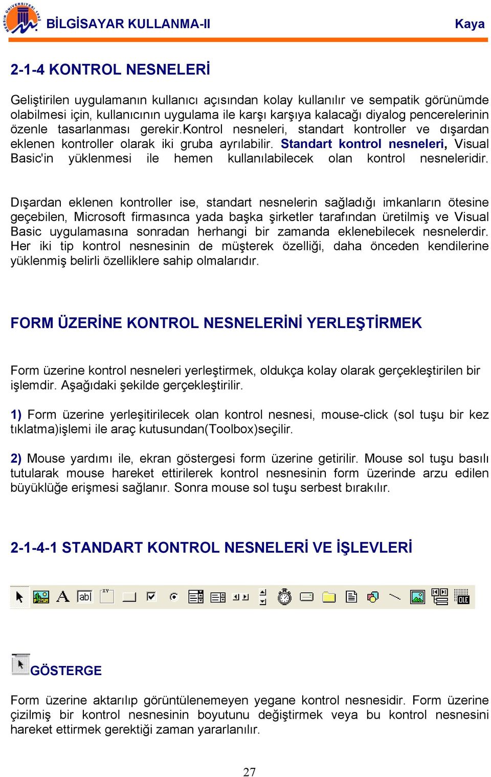 Standart kontrol nesneleri, Visual Basic'in yüklenmesi ile hemen kullanılabilecek olan kontrol nesneleridir.