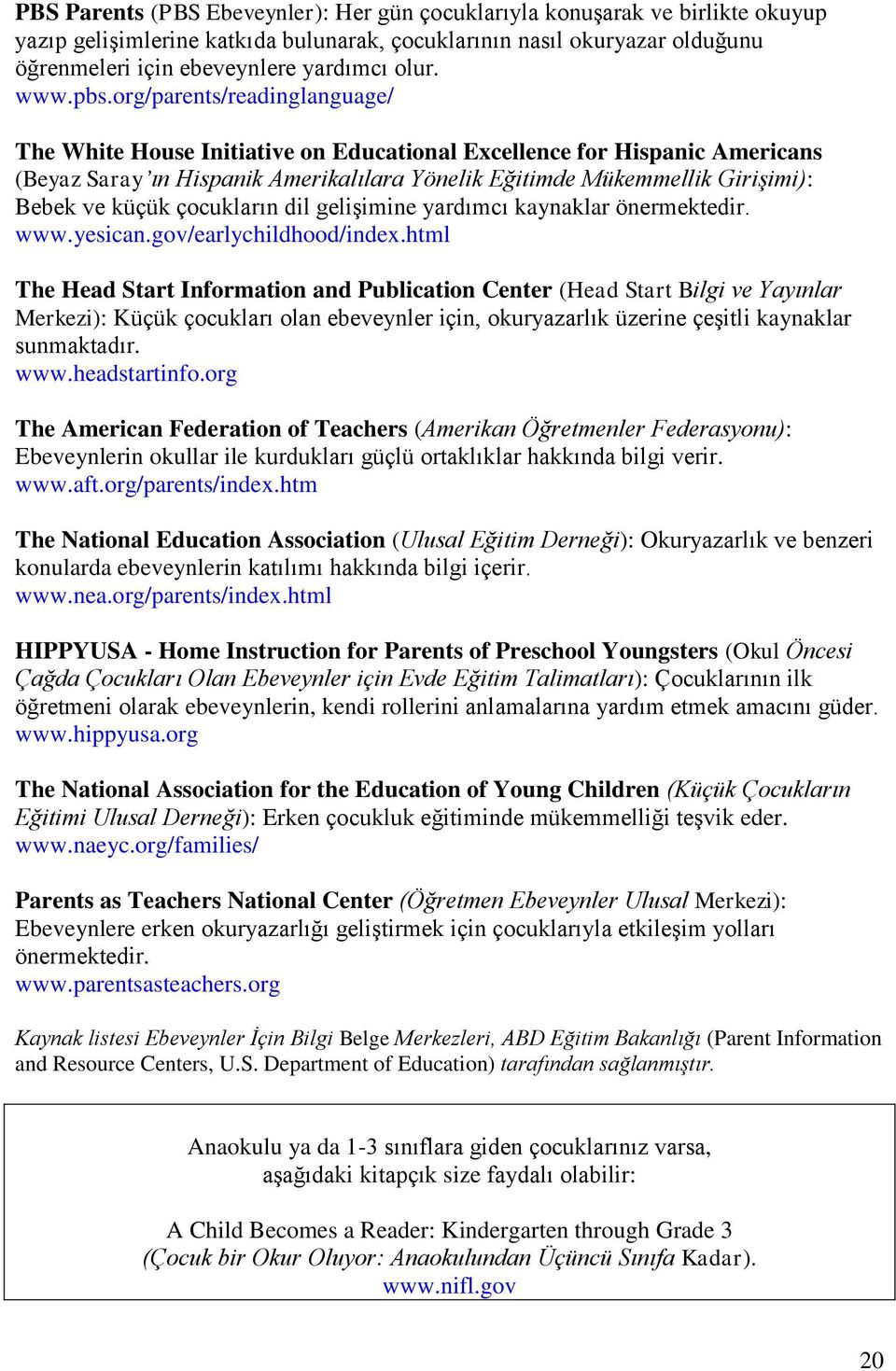org/parents/readinglanguage/ The White House Initiative on Educational Excellence for Hispanic Americans (Beyaz Saray ın Hispanik Amerikalılara Yönelik Eğitimde Mükemmellik Girişimi): Bebek ve küçük