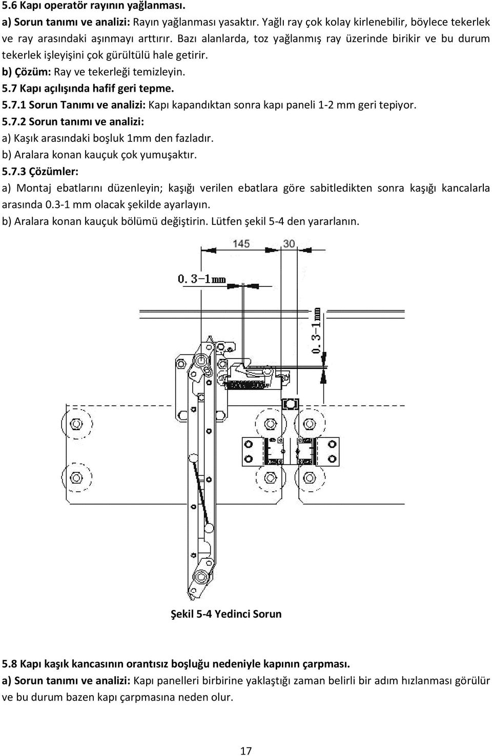 Kapı açılışında hafif geri tepme. 5.7.1 Sorun Tanımı ve analizi: Kapı kapandıktan sonra kapı paneli 1-2 mm geri tepiyor. 5.7.2 Sorun tanımı ve analizi: a) Kaşık arasındaki boşluk 1mm den fazladır.