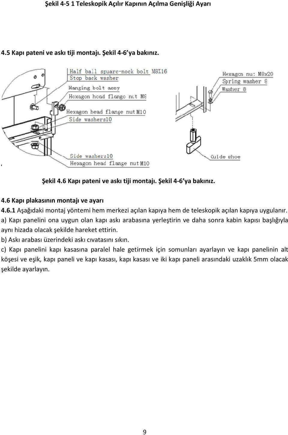 a) Kapı panelini ona uygun olan kapı askı arabasına yerleştirin ve daha sonra kabin kapısı başlığıyla aynı hizada olacak şekilde hareket ettirin. b) Askı arabası üzerindeki askı cıvatasını sıkın.