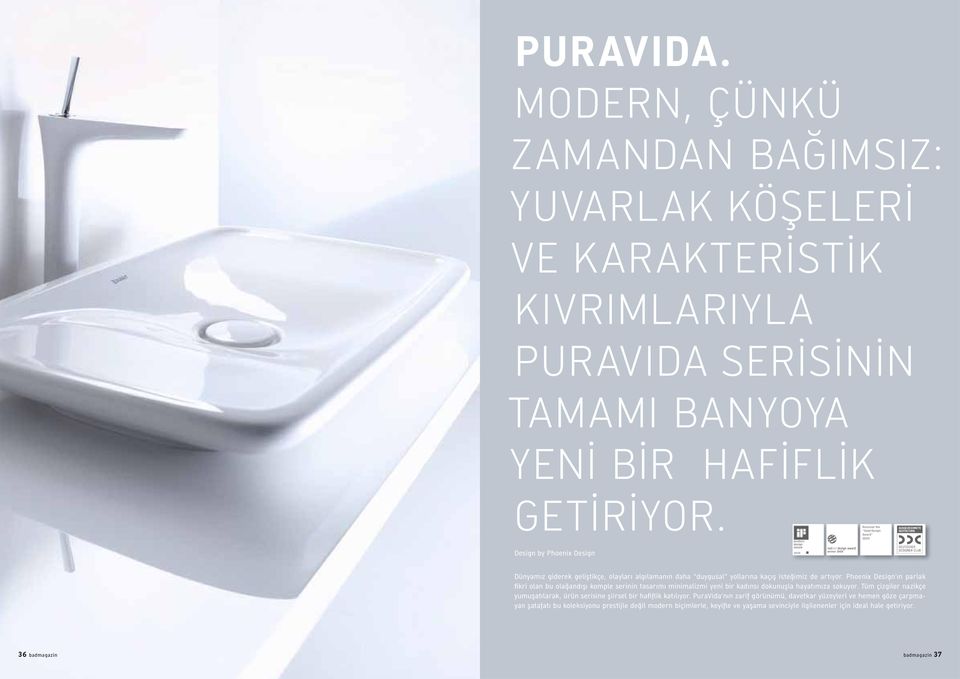 Phoenix Design ın parlak fikri olan bu olağandışı komple serinin tasarımı minimalizmi yeni bir kadınsı dokunuşla hayatımıza sokuyor.