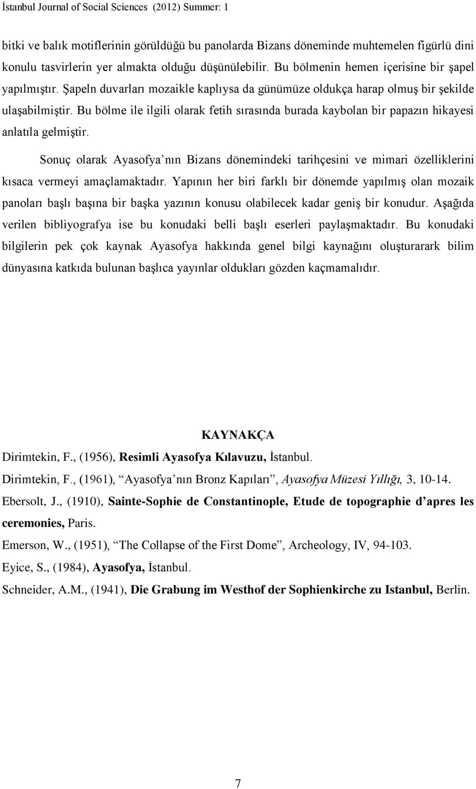 Sonuç olarak Ayasofya nın Bizans dönemindeki tarihçesini ve mimari özelliklerini kısaca vermeyi amaçlamaktadır.