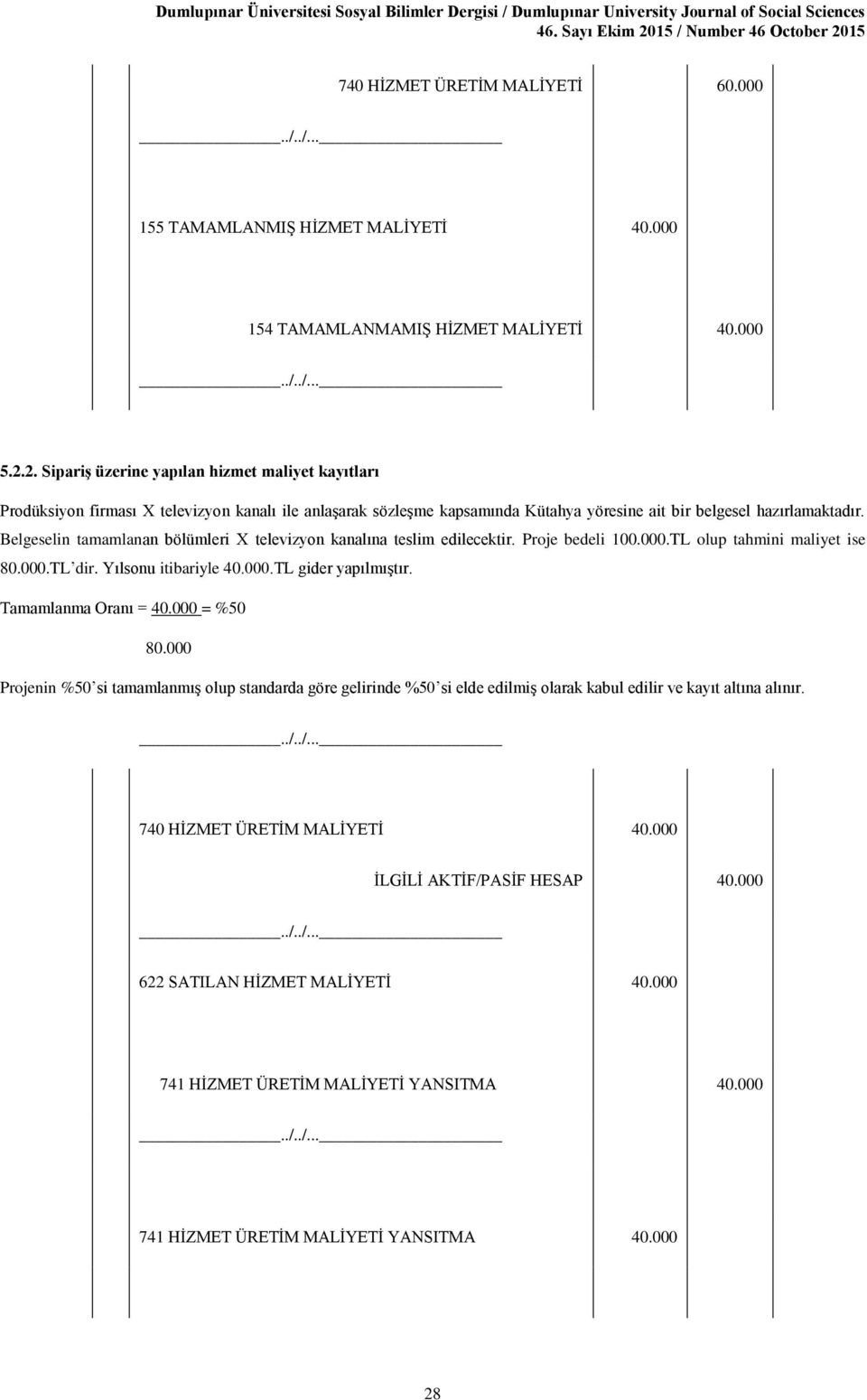 Belgeselin tamamlanan bölümleri X televizyon kanalına teslim edilecektir. Proje bedeli 100.000.TL olup tahmini maliyet ise 80.000.TL dir. Yılsonu itibariyle 40.000.TL gider yapılmıştır.