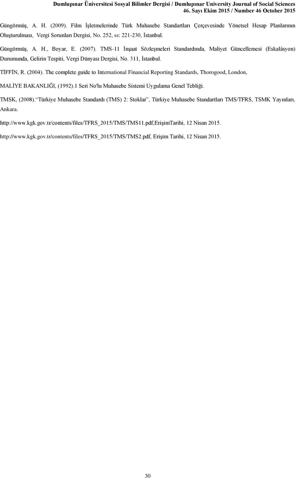 The complete guide to International Financial Reporting Standards, Thorogood, London, MALİYE BAKANLIĞI, (1992).1 Seri No'lu Muhasebe Sistemi Uygulama Genel Tebliği. TMSK, (2008).