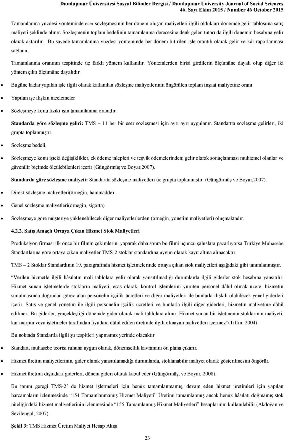 Bu sayede tamamlanma yüzdesi yönteminde her dönem bitirilen işle orantılı olarak gelir ve kâr raporlanması sağlanır. Tamamlanma oranının tespitinde üç farklı yöntem kullanılır.