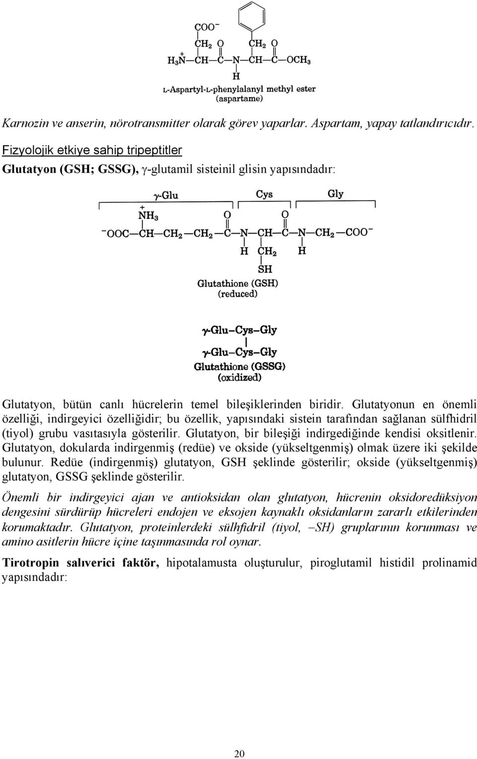 Glutatyonun en önemli özelliği, indirgeyici özelliğidir; bu özellik, yapısındaki sistein tarafından sağlanan sülfhidril (tiyol) grubu vasıtasıyla gösterilir.