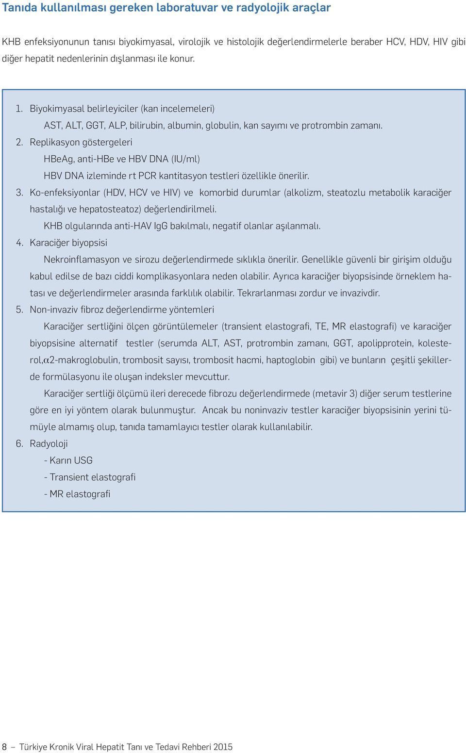 Replikasyon göstergeleri HBeAg, anti-hbe ve HBV DNA (IU/ml) HBV DNA izleminde rt PCR kantitasyon testleri özellikle önerilir. 3.