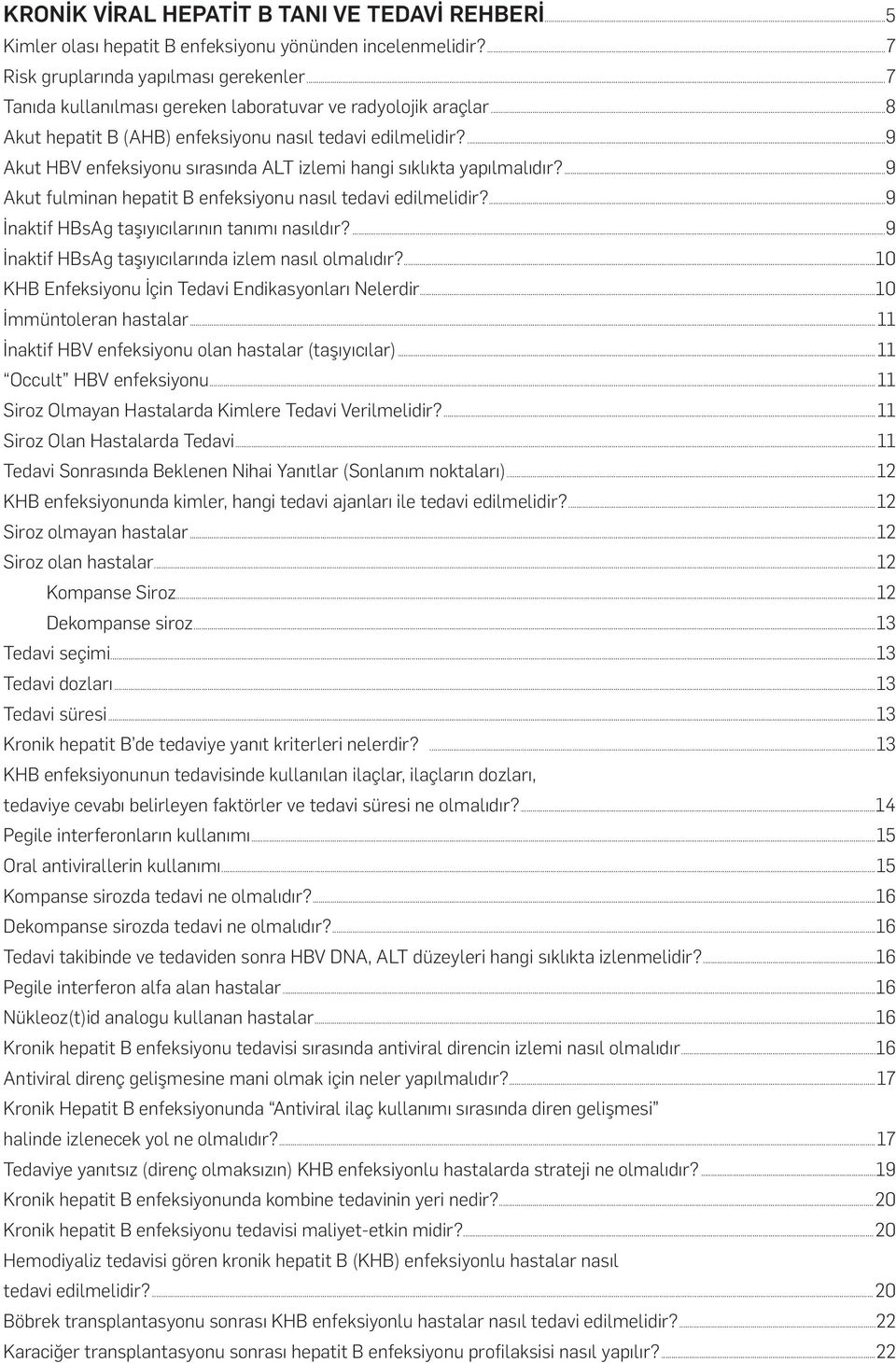 ...9 Akut fulminan hepatit B enfeksiyonu nasıl tedavi edilmelidir?...9 İnaktif HBsAg taşıyıcılarının tanımı nasıldır?...9 İnaktif HBsAg taşıyıcılarında izlem nasıl olmalıdır?