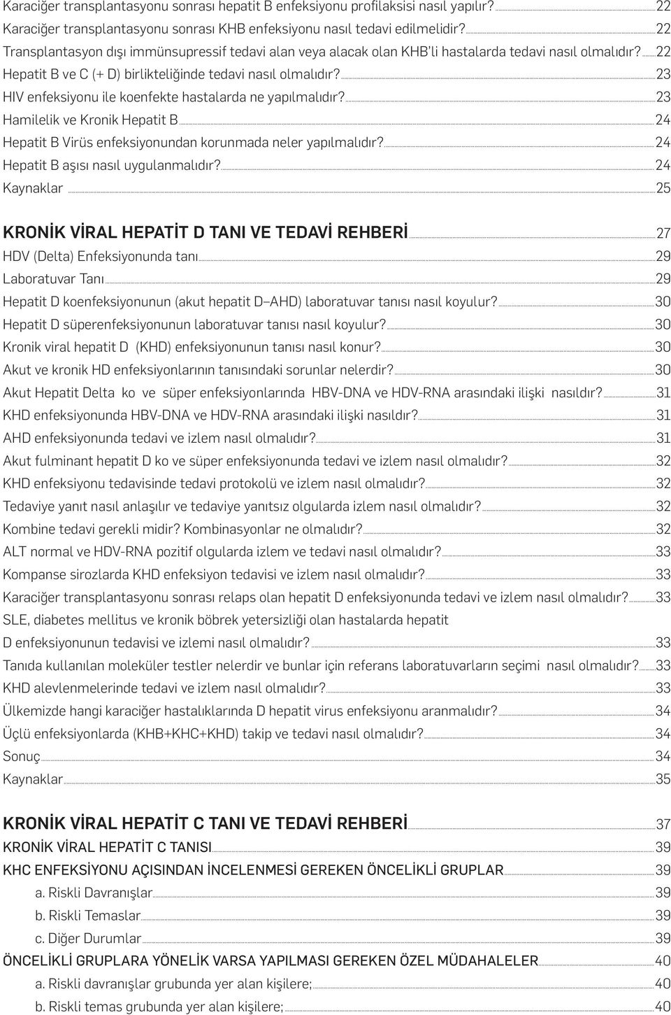 ...23 HIV enfeksiyonu ile koenfekte hastalarda ne yapılmalıdır?...23 Hamilelik ve Kronik Hepatit B...24 Hepatit B Virüs enfeksiyonundan korunmada neler yapılmalıdır?