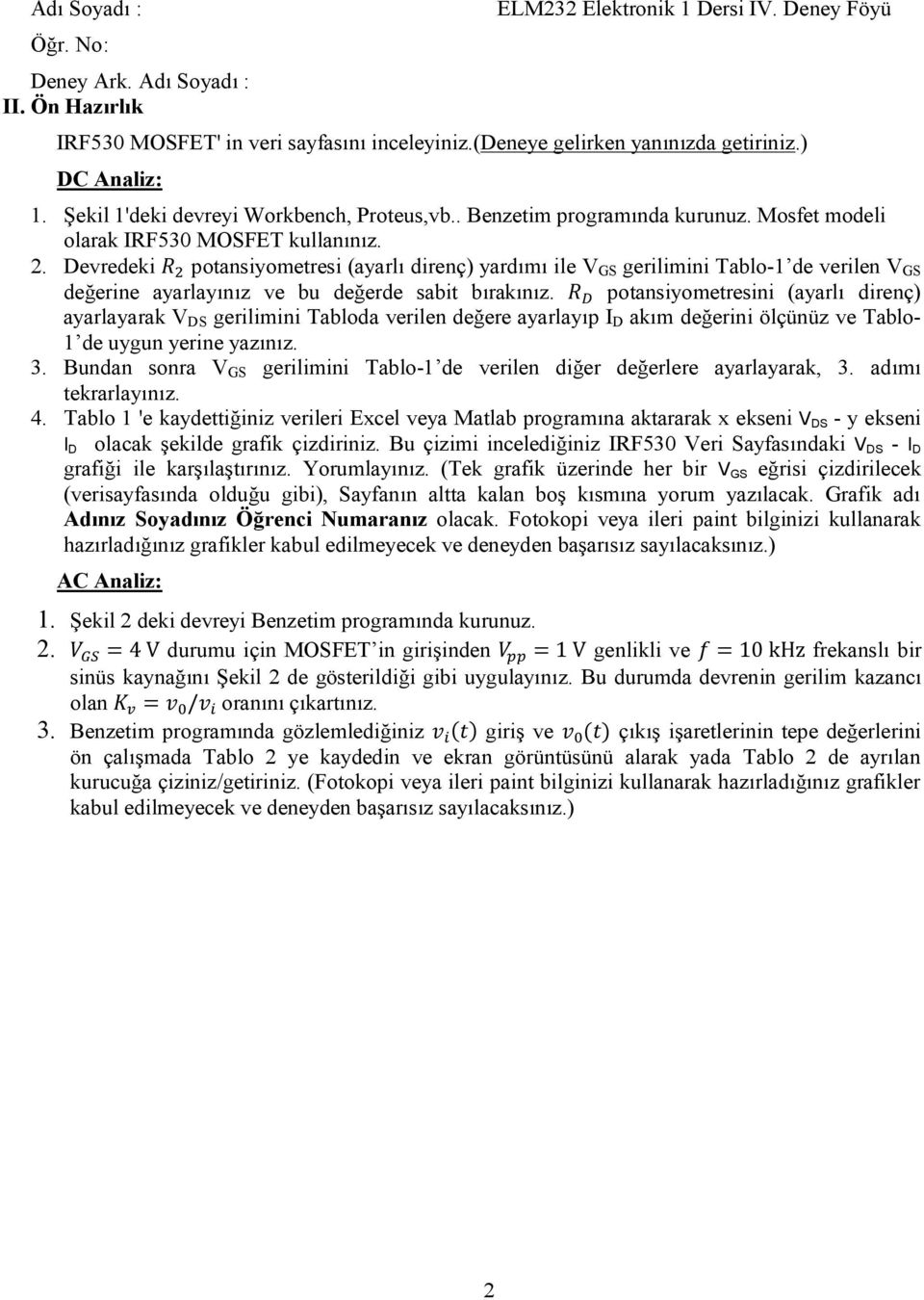 R potansiyometresini (ayarlı direnç) ayarlayarak V DS gerilimini Tabloda verilen değere ayarlayıp I D akım değerini ölçünüz ve Tablo- 1 de uygun yerine yazınız. 3.