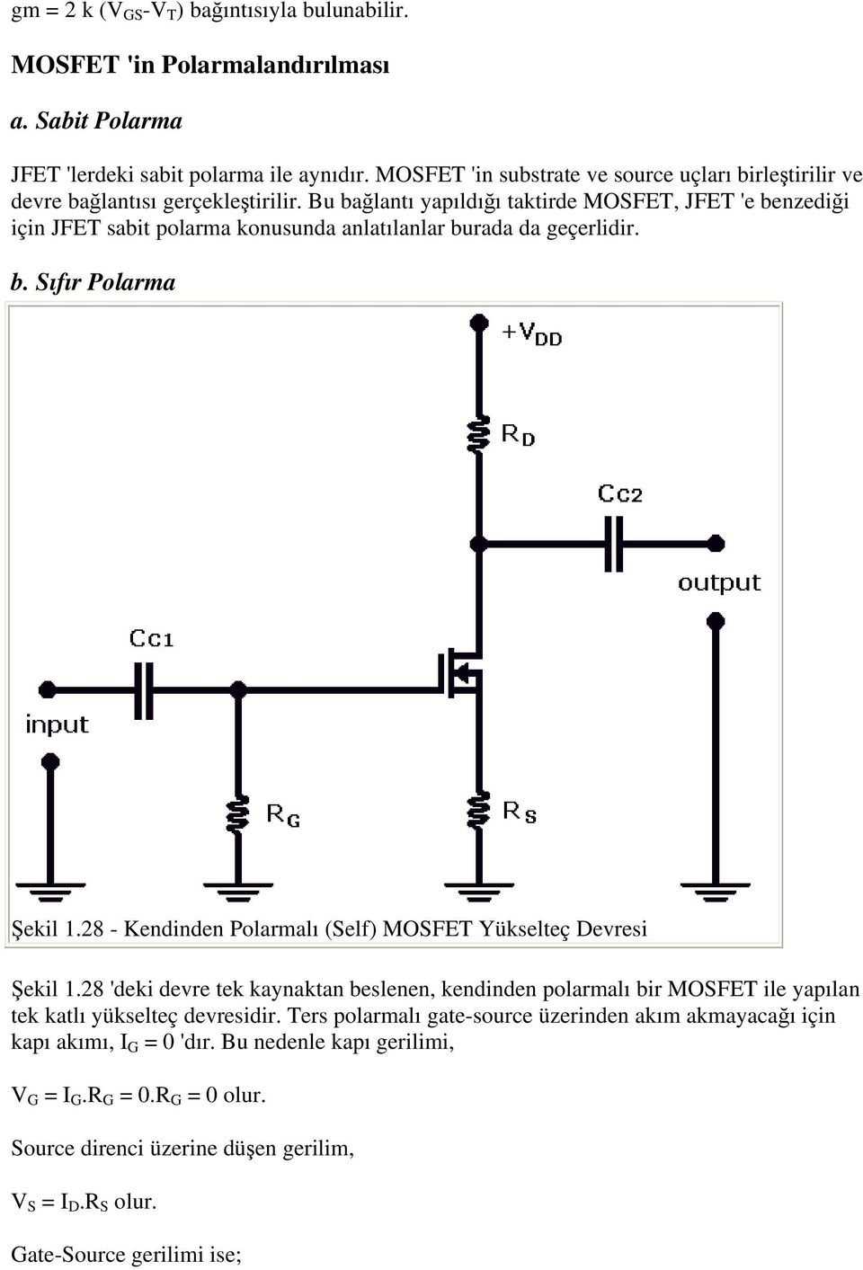Bu bağlantı yapıldığı taktirde MOSFET, JFET 'e benzediği için JFET sabit polarma konusunda anlatılanlar burada da geçerlidir. b. Sıfır Polarma Şekil 1.