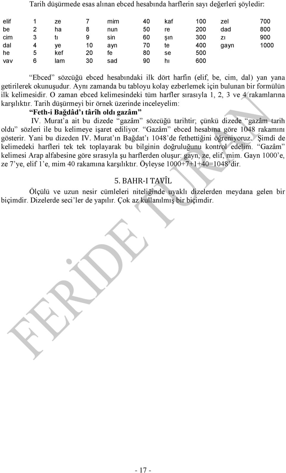 Aynı zamanda bu tabloyu kolay ezberlemek için bulunan bir formülün ilk kelimesidir. O zaman ebced kelimesindeki tüm harfler sırasıyla 1, 2, 3 ve 4 rakamlarına karşılıktır.