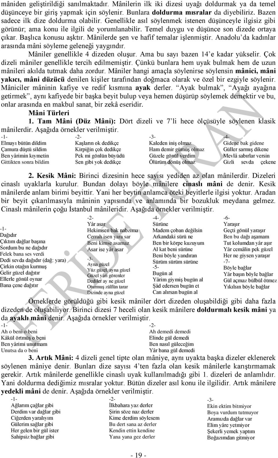 Başlıca konusu aşktır. Mânilerde şen ve hafif temalar işlenmiştir. Anadolu da kadınlar arasında mâni söyleme geleneği yaygındır. Mâniler genellikle 4 dizeden oluşur.