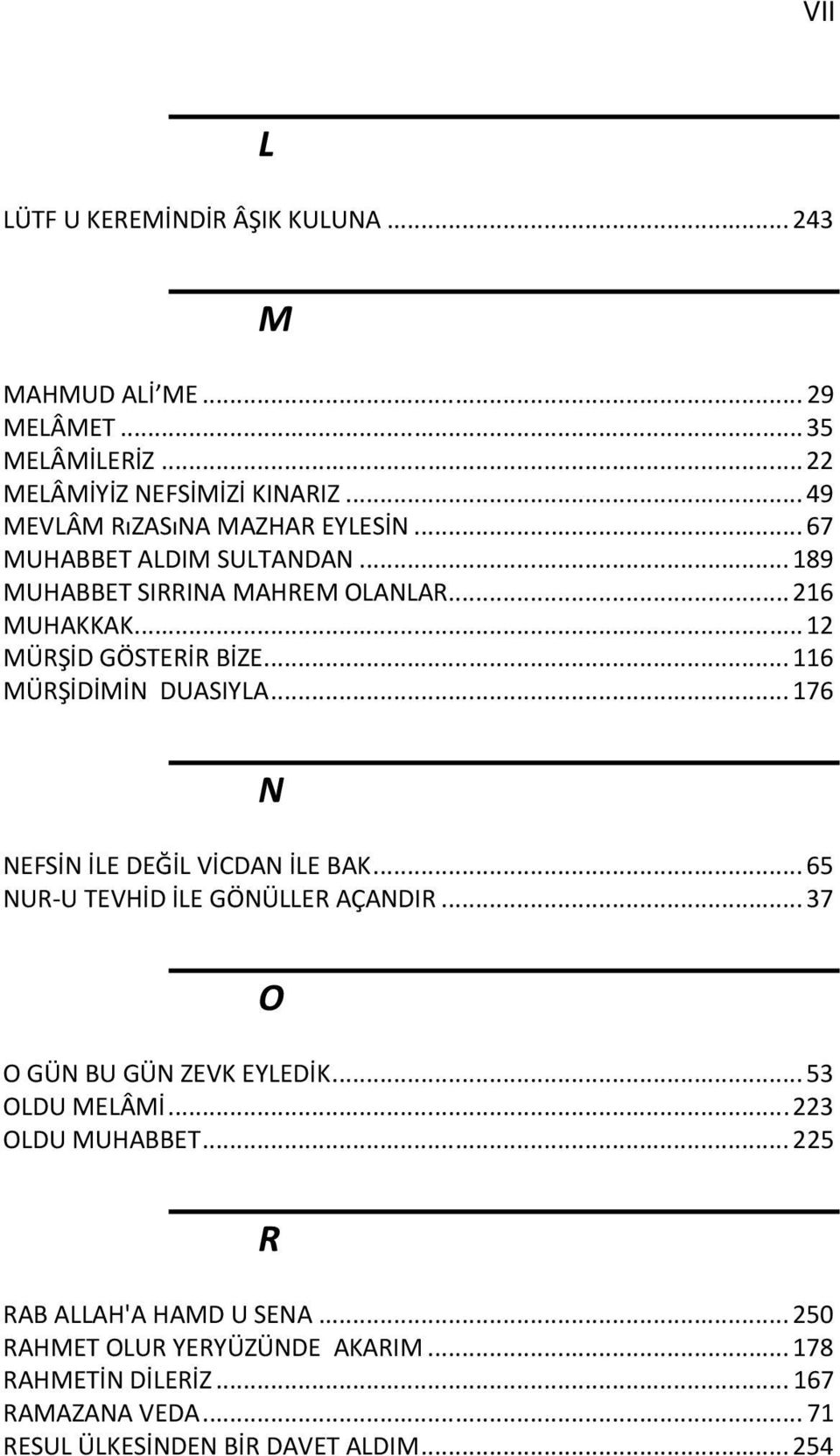 .. 116 MÜRŞİDİMİN DUASIYLA... 176 N NEFSİN İLE DEĞİL VİCDAN İLE BAK... 65 NUR-U TEVHİD İLE GÖNÜLLER AÇANDIR... 37 O O GÜN BU GÜN ZEVK EYLEDİK.