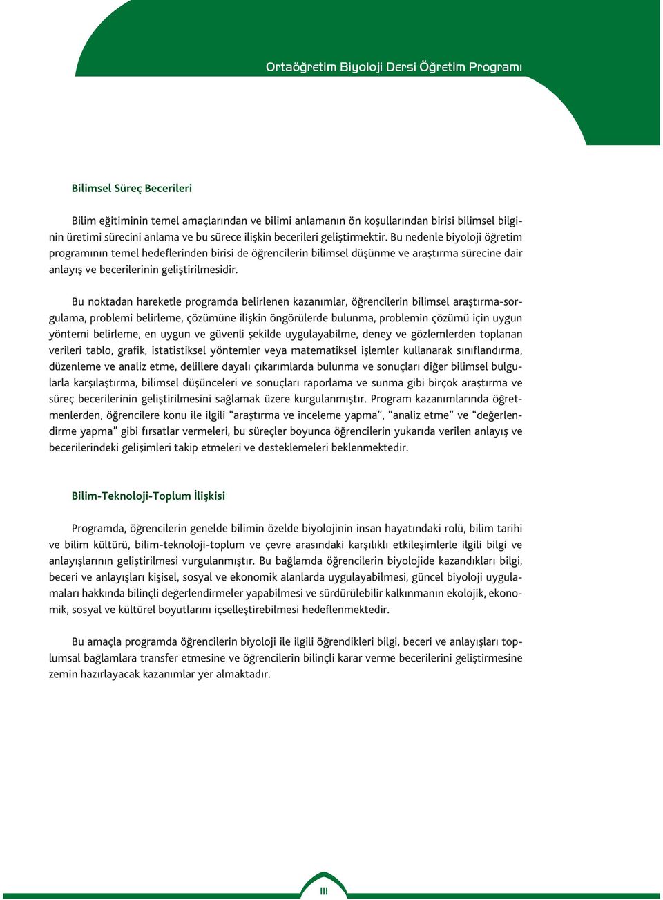 Bu noktadan hareketle programda belirlenen kazanımlar, öğrencilerin bilimsel araştırma-sorgulama, problemi belirleme, çözümüne ilişkin öngörülerde bulunma, problemin çözümü için uygun yöntemi