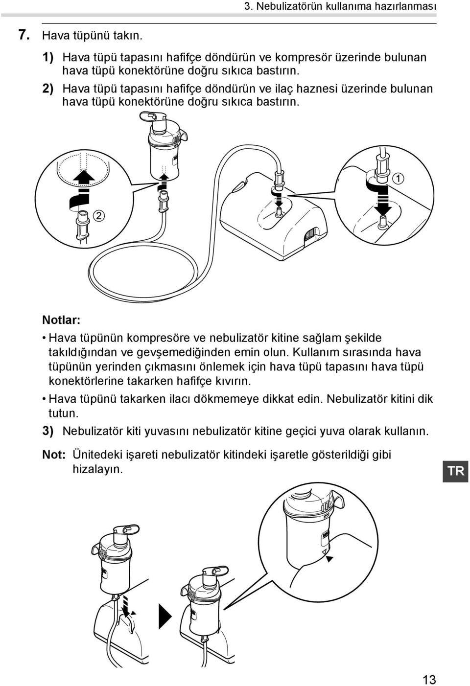 Notlar: Hava tüpünün kompresöre ve nebulizatör kitine sağlam şekilde takıldığından ve gevşemediğinden emin olun.