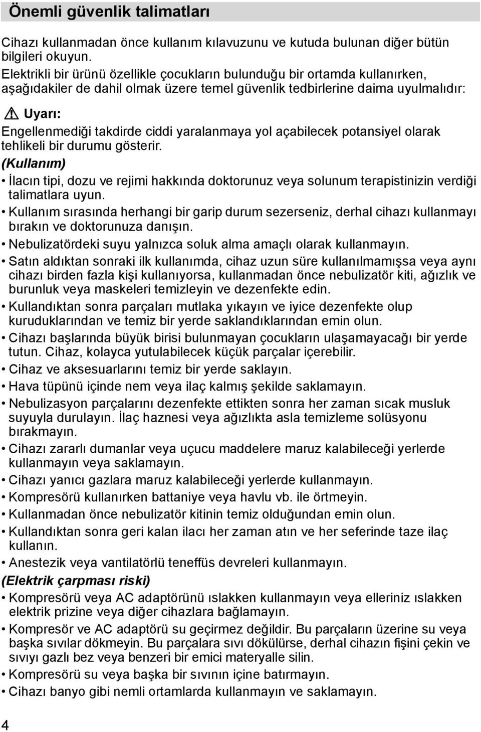 yaralanmaya yol açabilecek potansiyel olarak tehlikeli bir durumu gösterir. (Kullanım) İlacın tipi, dozu ve rejimi hakkında doktorunuz veya solunum terapistinizin verdiği talimatlara uyun.