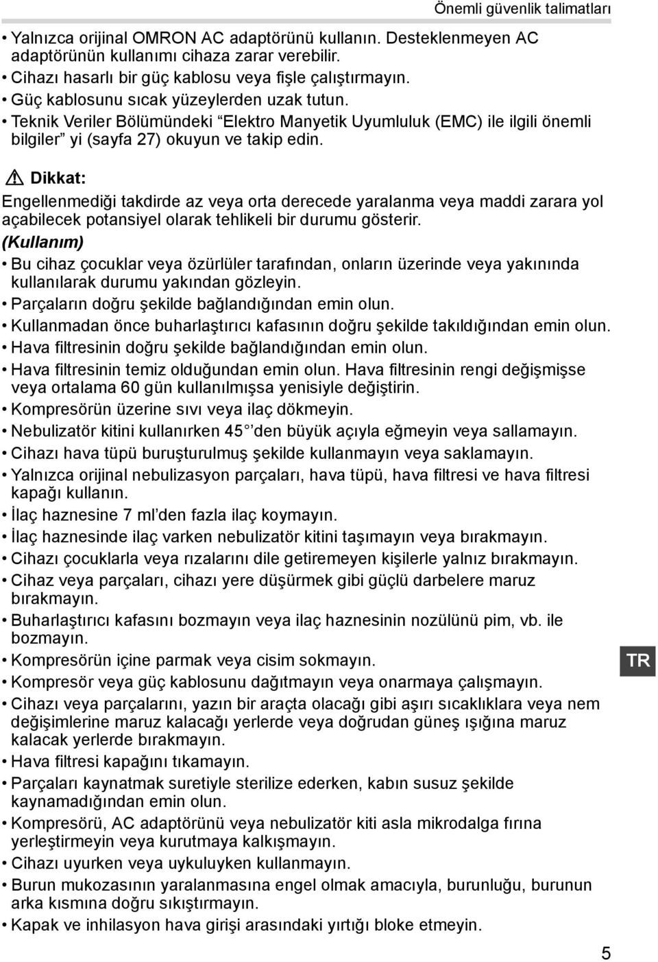 Dikkat: Engellenmediği takdirde az veya orta derecede yaralanma veya maddi zarara yol açabilecek potansiyel olarak tehlikeli bir durumu gösterir.