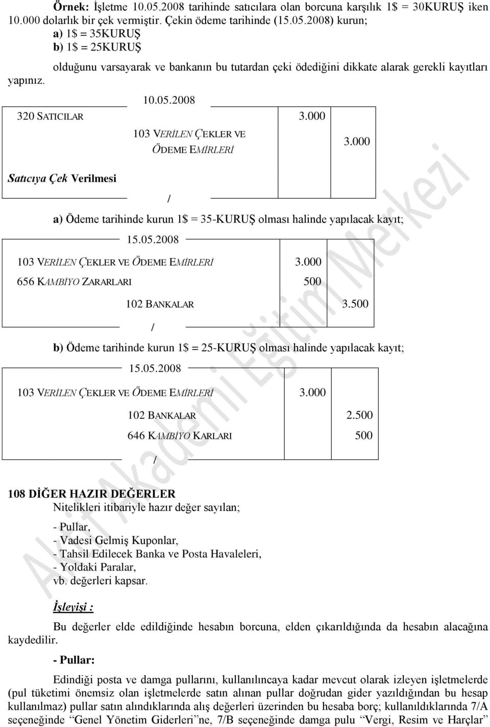 000 a) Ödeme tarihinde kurun 1$ = 35-KURUŞ olması halinde yapılacak kayıt; 15.05.2008 103 VERİLEN ÇEKLER VE ÖDEME EMİRLERİ 3.000 656 KAMBİYO ZARARLARI 500 102 BANKALAR 3.