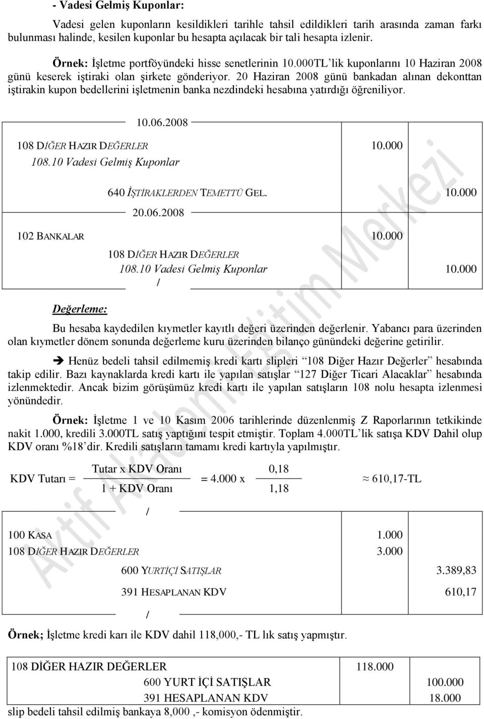 20 Haziran 2008 günü bankadan alınan dekonttan iştirakin kupon bedellerini işletmenin banka nezdindeki hesabına yatırdığı öğreniliyor. 10.06.2008 108 DİĞER HAZIR DEĞERLER 10.000 108.