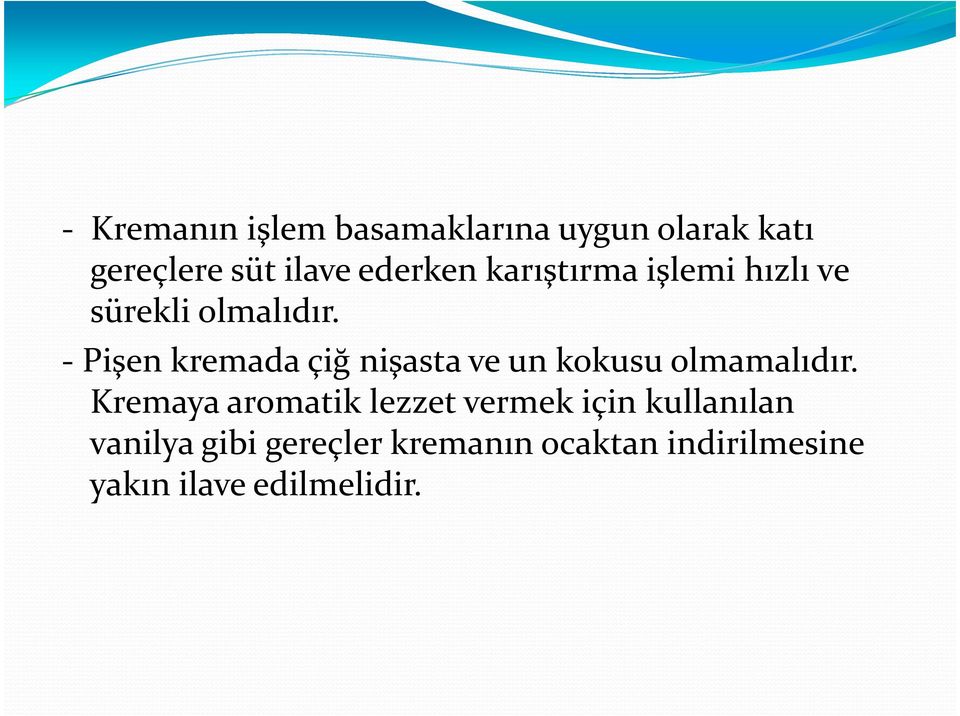 - Pişen kremada çiğ nişasta ve un kokusu olmamalıdır.